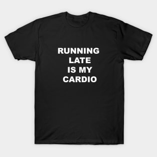 Running Late is My Cardio Funny T-Shirt